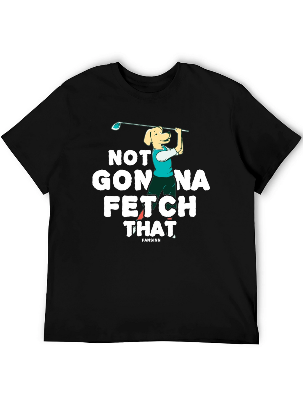 Not Gonna Fetch That Golf Dog T-Shirt