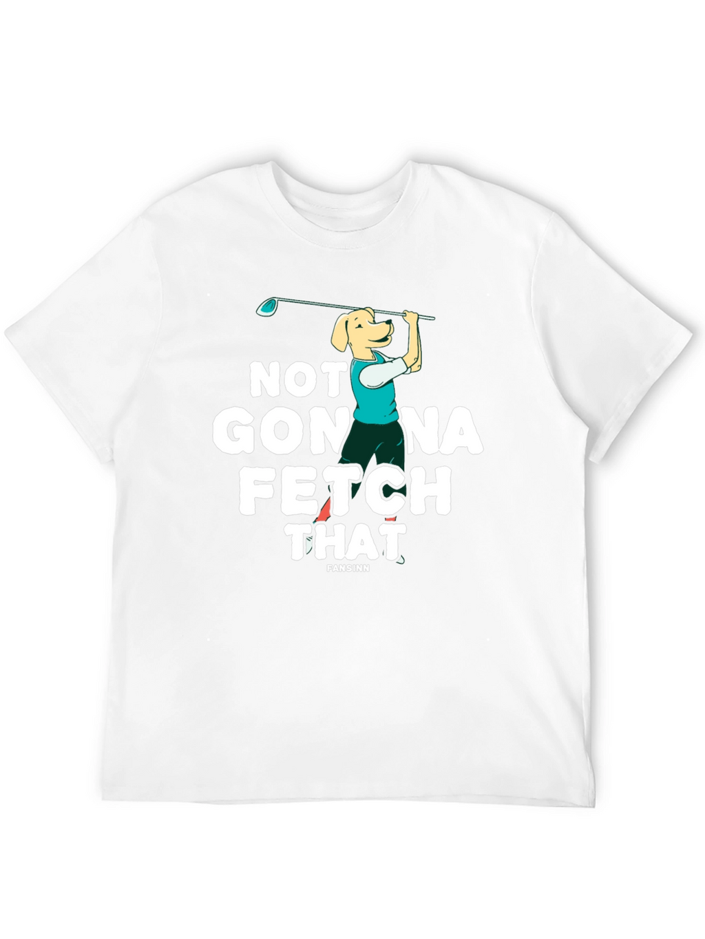 Not Gonna Fetch That Golf Dog T-Shirt