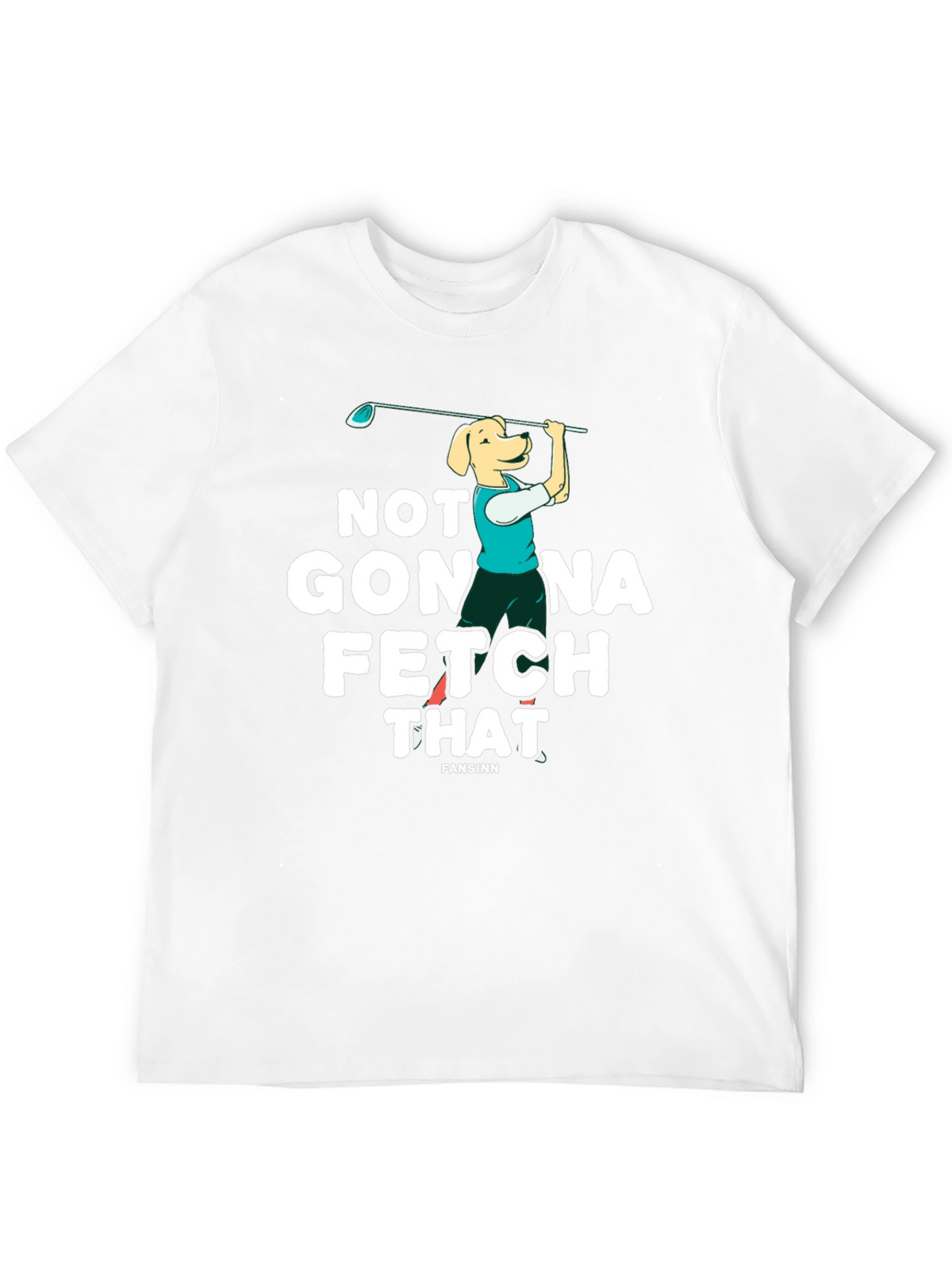 Not Gonna Fetch That Golf Dog T-Shirt
