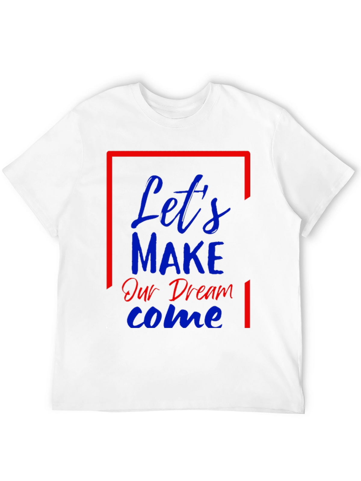 Lets Make Our Dream Come Graphic T-Shirt