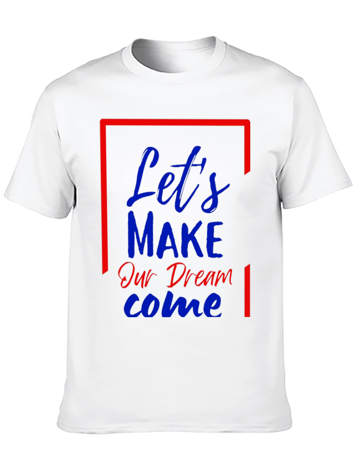 Lets Make Our Dream Come Graphic T-Shirt