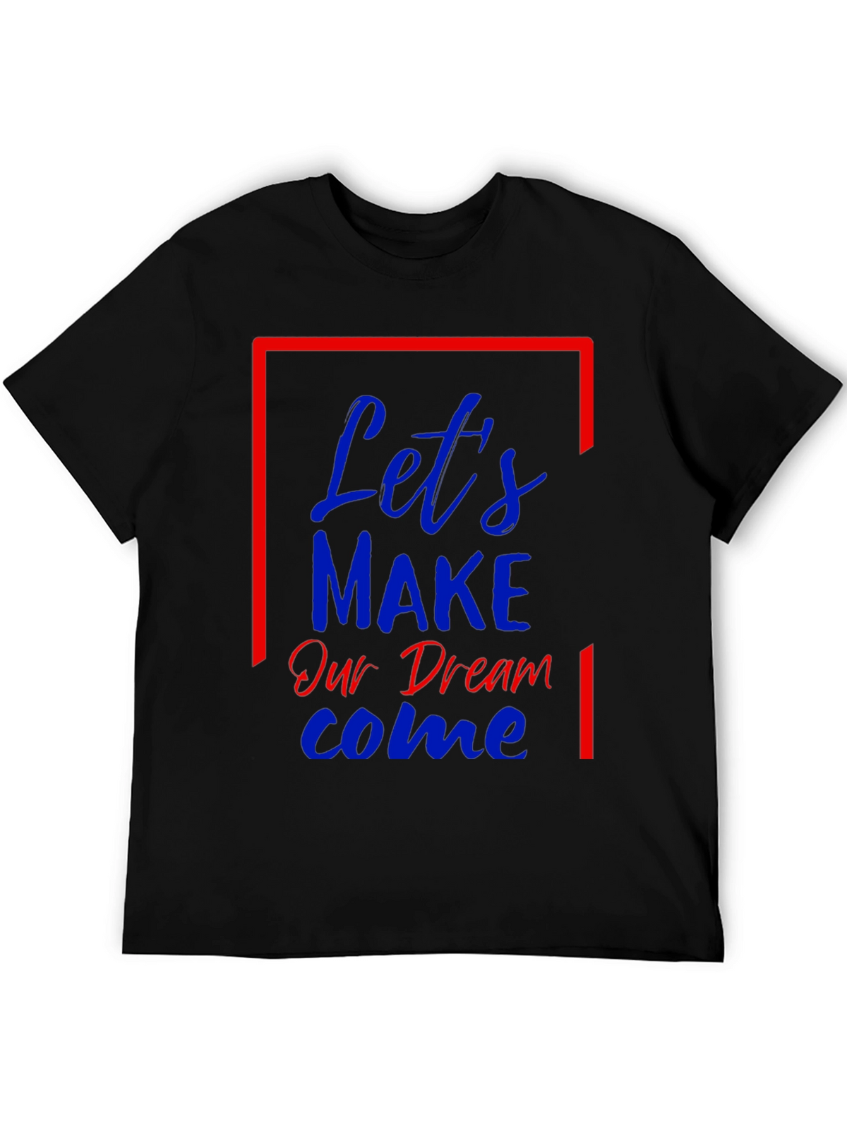 Lets Make Our Dream Come Graphic T-Shirt